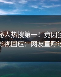 今日神秘人热搜第一！竟因猛料，人人影视回应：网友直呼过瘾
