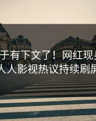 秘闻终于有下文了！网红现身回应，人人影视热议持续刷屏