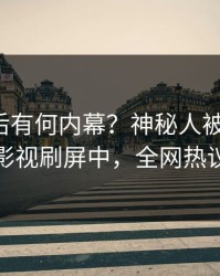 查看背后有何内幕？神秘人被曝八卦，人人影视刷屏中，全网热议不断
