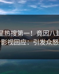 昨晚明星热搜第一！竟因八卦，人人影视回应：引发众怒