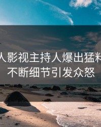 今晨人人影视主持人爆出猛料，刷屏不断细节引发众怒