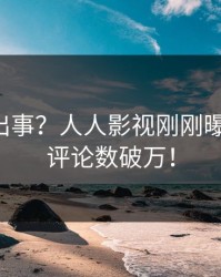 网红又出事？人人影视刚刚曝出内幕，评论数破万！