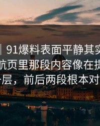 爆料线｜91爆料表面平静其实暗流很猛，导航页里那段内容像在提醒还有下一层，前后两段根本对得上